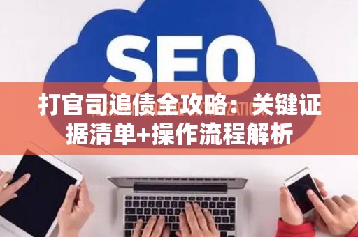 打官司追债全攻略：关键证据清单+操作流程解析